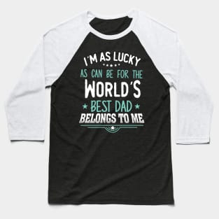 I'm as Lucky as can be for the world's best dad belongs to me Baseball T-Shirt